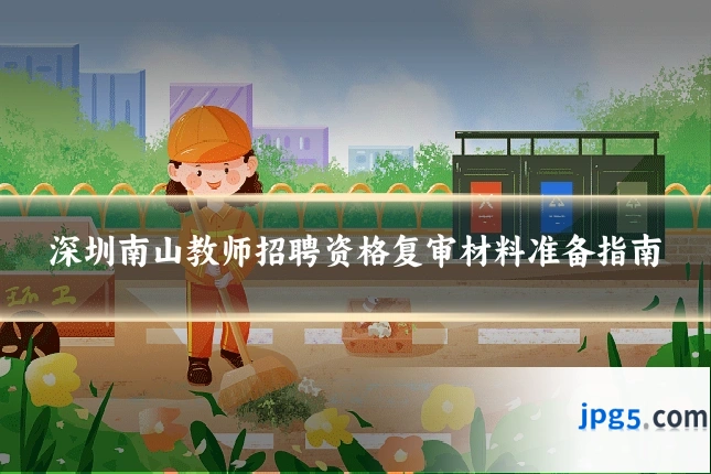 深圳南山教师招聘资格复审材料准备指南