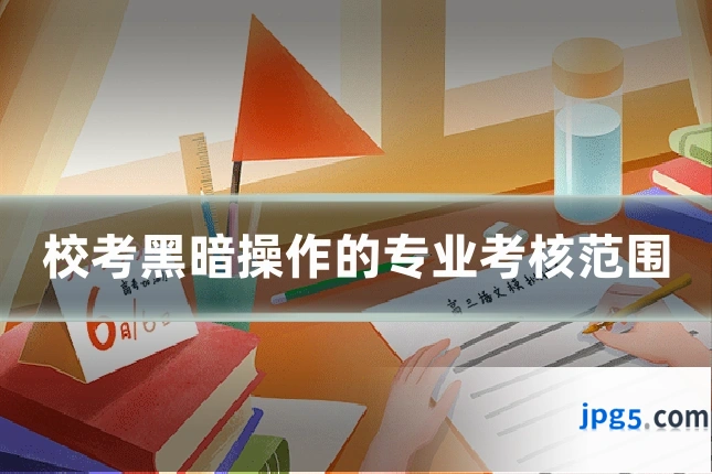 校考黑暗操作的专业考核范围
