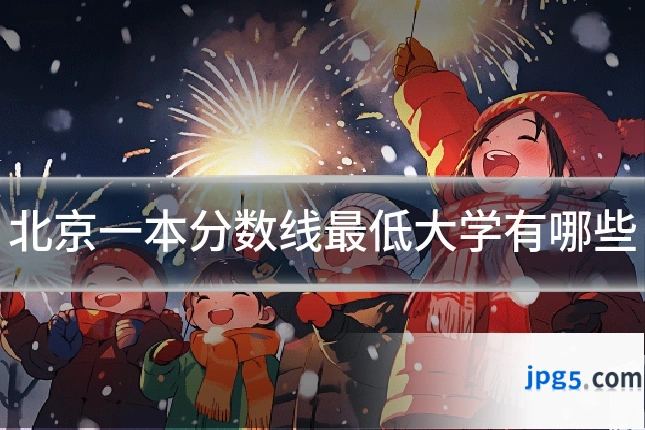 北京一本分数线最低大学有哪些
