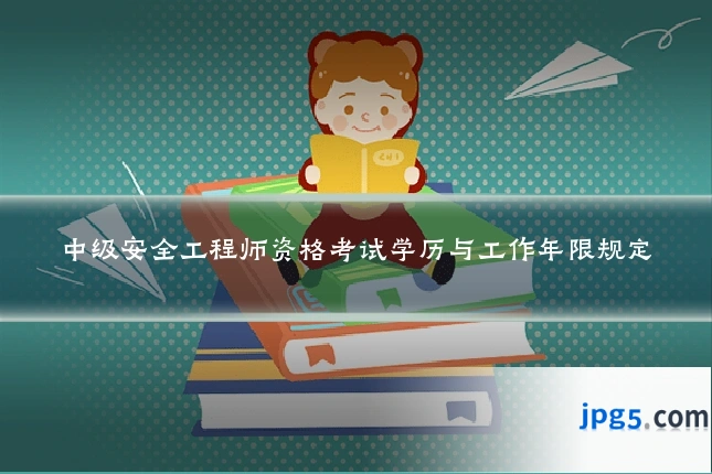 中级安全工程师资格考试学历与工作年限规定