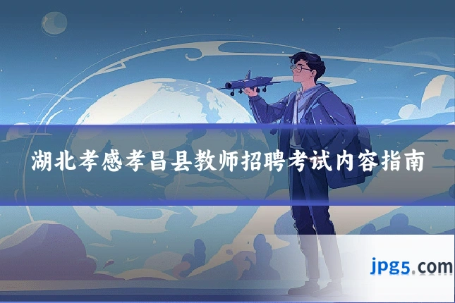 湖北孝感孝昌县教师招聘考试内容指南