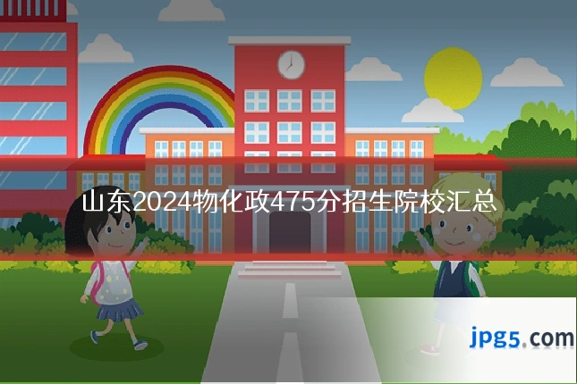山东2024物化政475分招生院校汇总