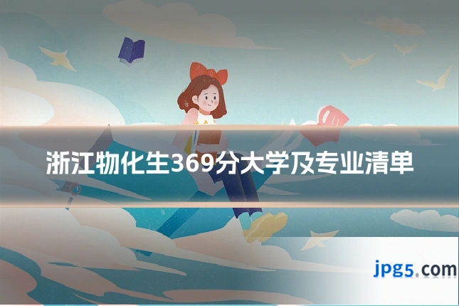 浙江物化生369分大学及专业清单