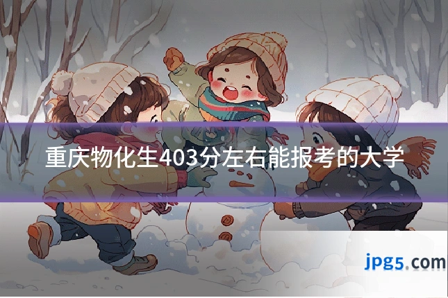 重庆物化生403分左右能报考的大学