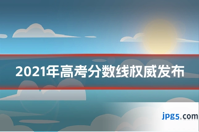 2021年高考分数线权威发布