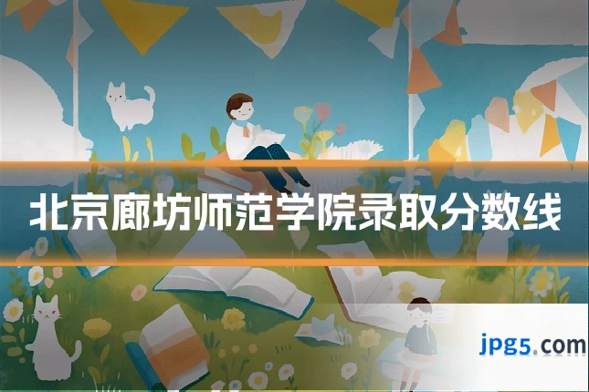 北京廊坊师范学院录取分数线