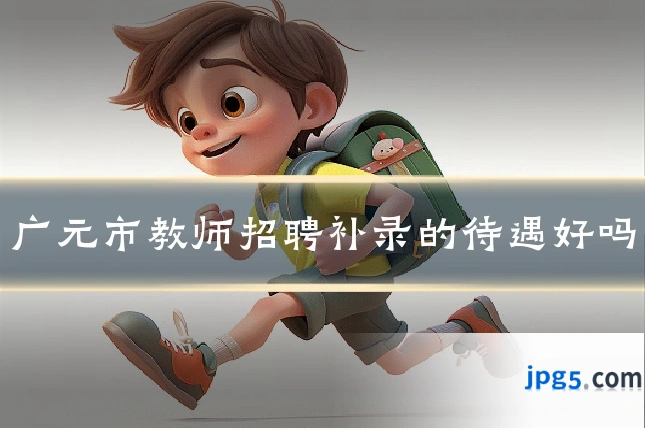 广元市教师招聘补录的待遇好吗