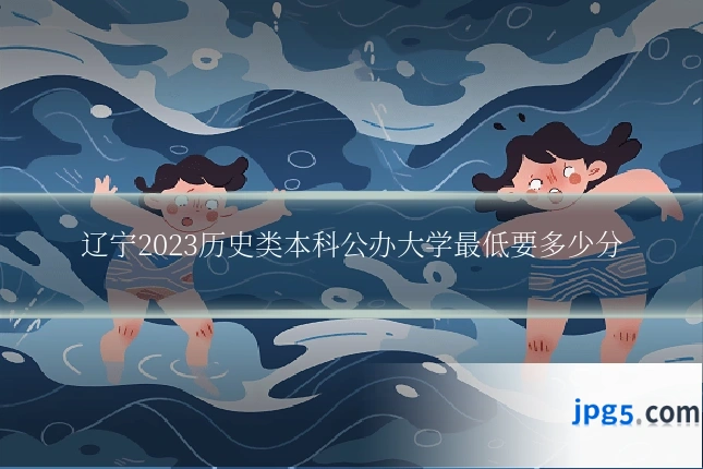辽宁2023历史类本科公办大学最低要多少分