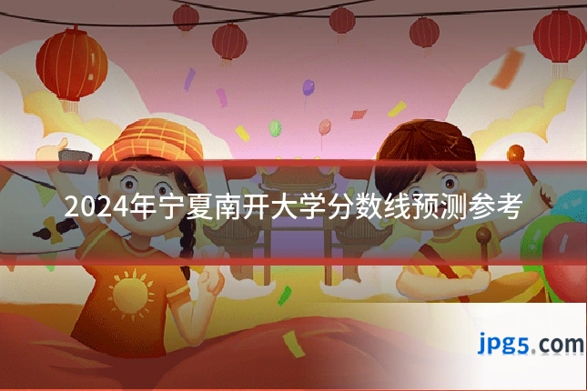 2024年宁夏南开大学分数线预测参考