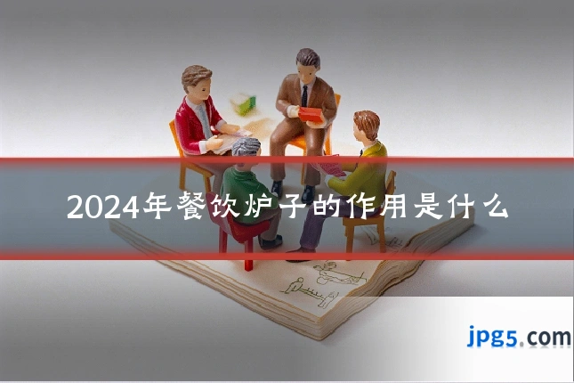 2024年餐饮炉子的作用是什么