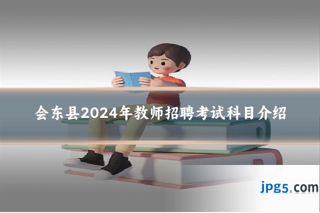 会东县2024年教师招聘考试科目介绍