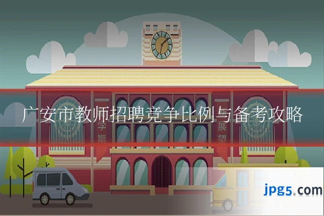 广安市教师招聘竞争比例与备考攻略