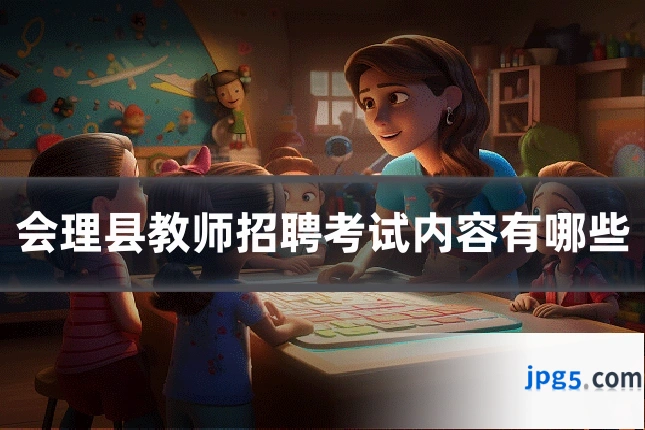 会理县教师招聘考试内容有哪些