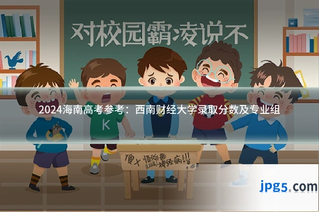 2024海南高考参考:西南财经大学录取分数及专业组