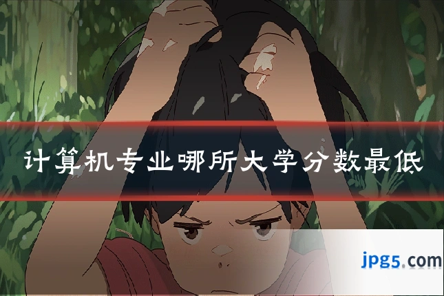 计算机专业哪所大学分数最低