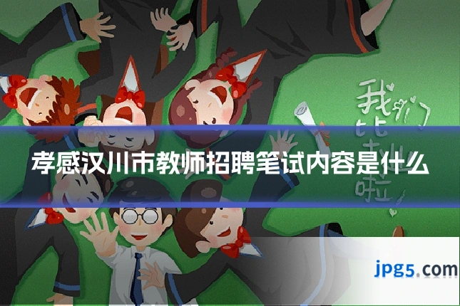 孝感汉川市教师招聘笔试内容是什么