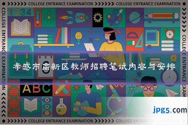 孝感市高新区教师招聘笔试内容与安排