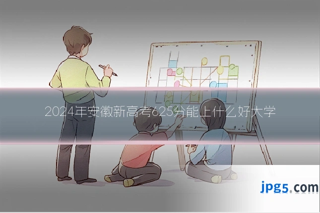 2024年安徽新高考625分能上什么好大学