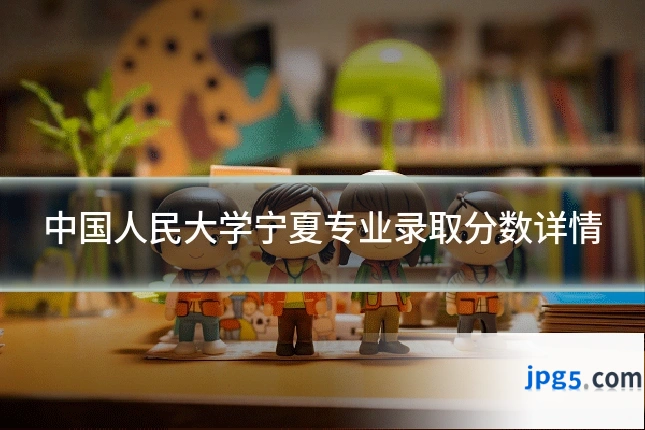 中国人民大学宁夏专业录取分数详情