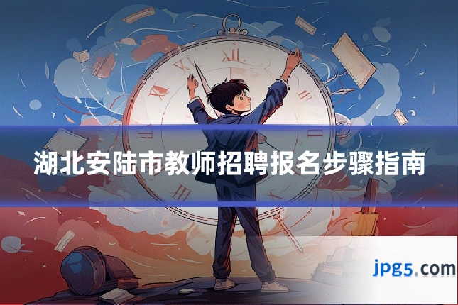 湖北安陆市教师招聘报名步骤指南