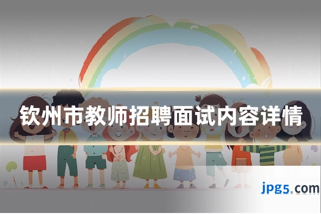 钦州市教师招聘面试内容详情