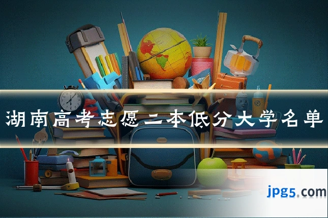 湖南高考志愿二本低分大学名单