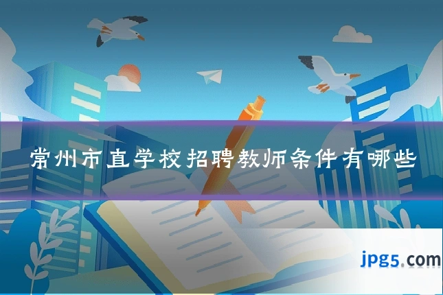 常州市直学校招聘教师条件有哪些