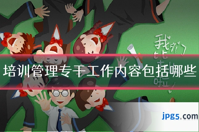 培训管理专干工作内容包括哪些