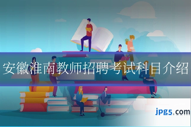 安徽淮南教师招聘考试科目介绍