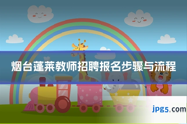烟台蓬莱教师招聘报名步骤与流程