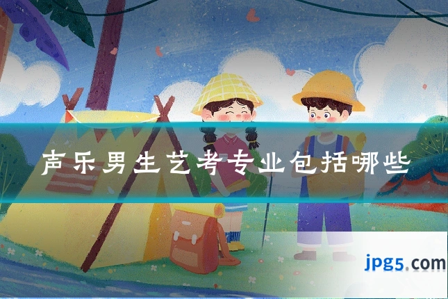 声乐男生艺考专业包括哪些