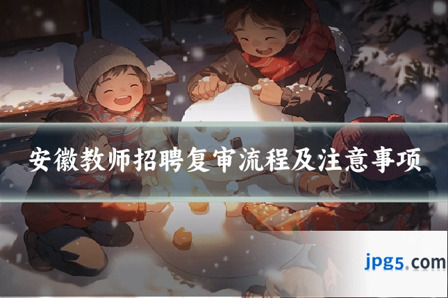 安徽教师招聘复审流程及注意事项