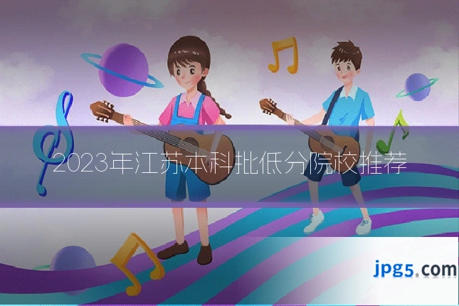 2023年江苏本科批低分院校推荐