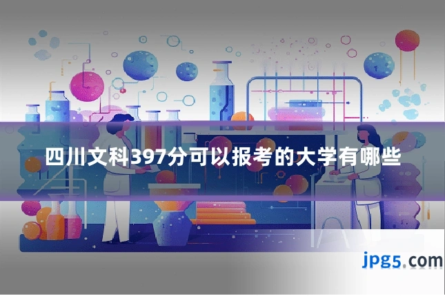 四川文科397分可以报考的大学有哪些