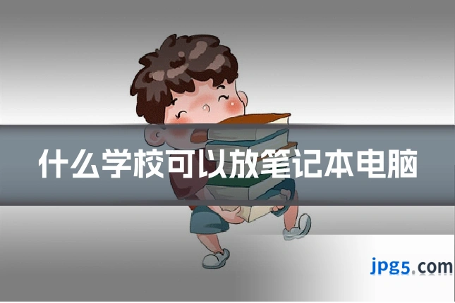什么学校可以放笔记本电脑