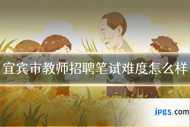 宜宾市教师招聘笔试难度怎么样