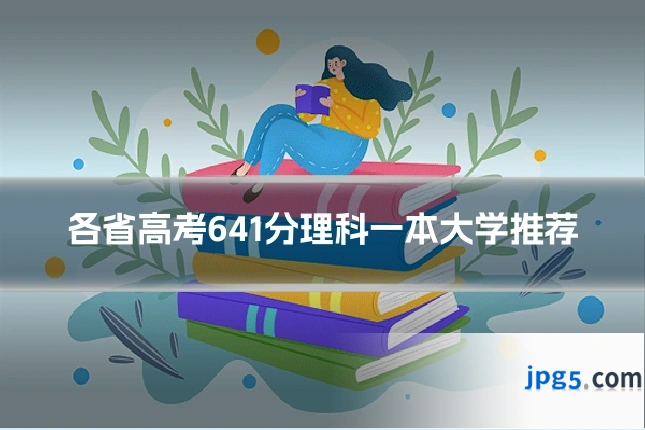 各省高考641分理科一本大学推荐