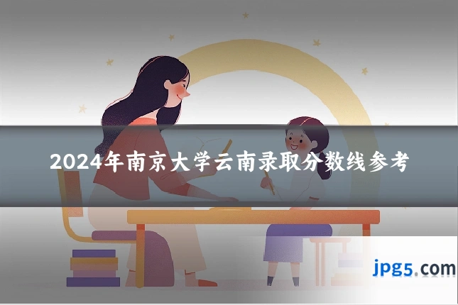 2024年南京大学云南录取分数线参考