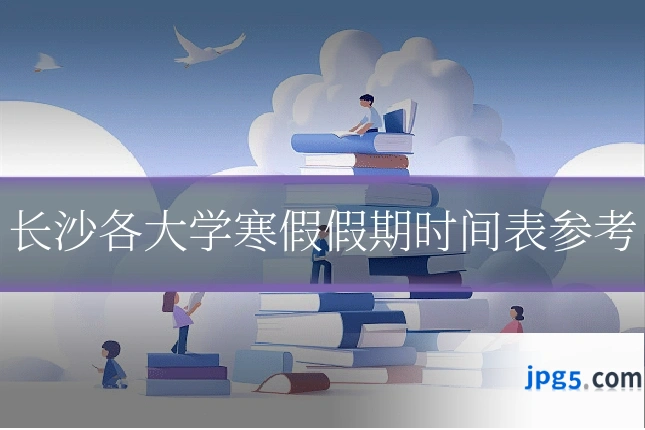 长沙各大学寒假假期时间表参考