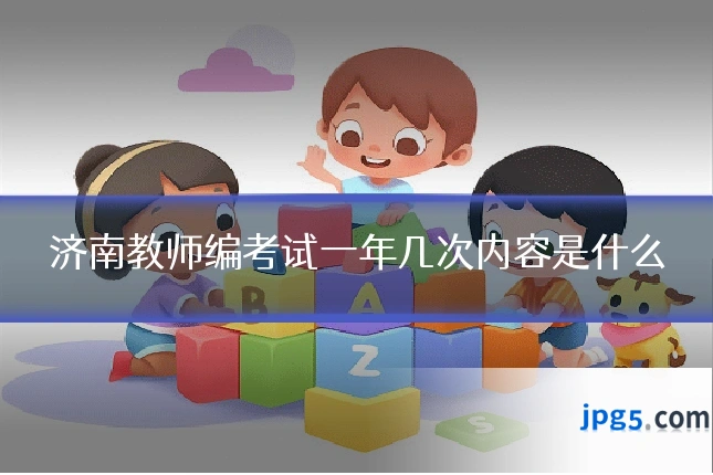 济南教师编考试一年几次内容是什么