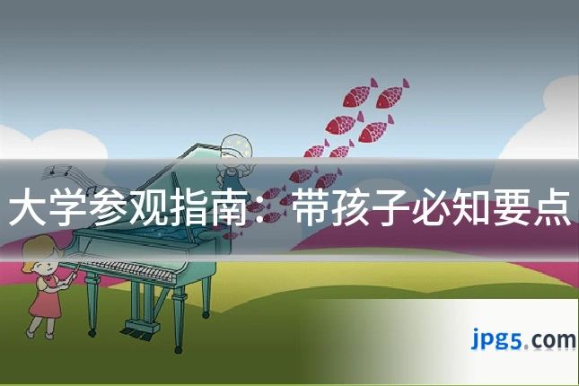 大学参观指南：带孩子必知要点