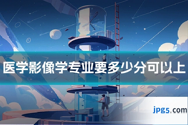 医学影像学专业要多少分可以上