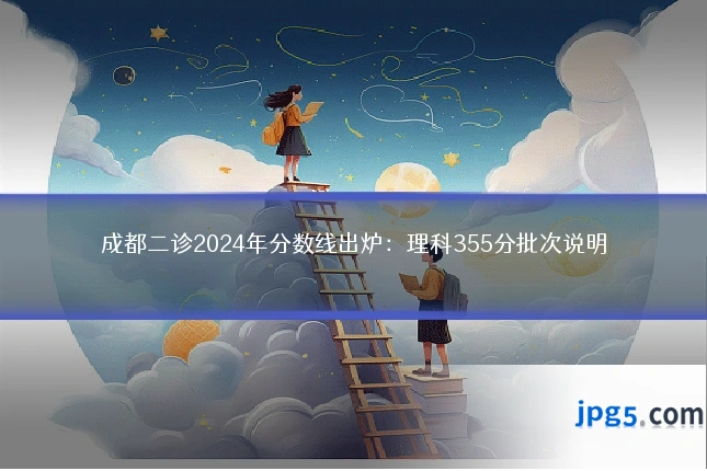 成都二诊2024年分数线出炉：理科355分批次说明