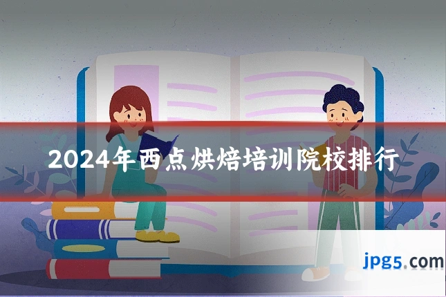 2024年西点烘焙培训院校排行