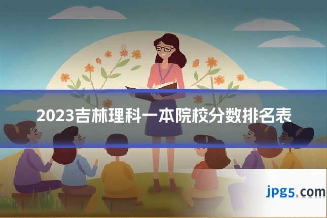 2023吉林理科一本院校分数排名表