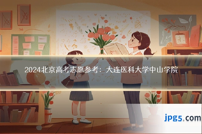 2024北京高考志愿参考:大连医科大学中山学院