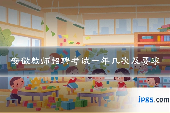 安徽教师招聘考试一年几次及要求