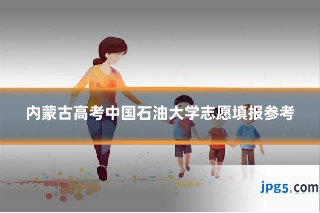 内蒙古高考中国石油大学志愿填报参考