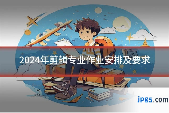 2024年剪辑专业作业安排及要求