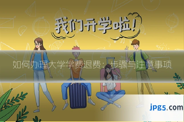 如何办理大学学费退费：步骤与注意事项